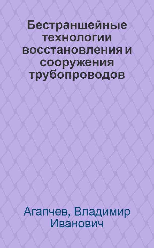 Бестраншейные технологии восстановления и сооружения трубопроводов : электронное учебно-методическое пособие : для студентов всех форм обучения по направлению "Нефтегазовое дело"