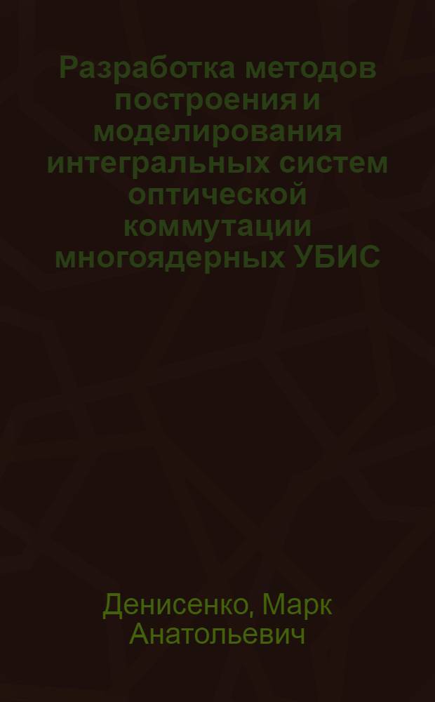 Разработка методов построения и моделирования интегральных систем оптической коммутации многоядерных УБИС : автореферат диссертации на соискание ученой степени кандидата технических наук : специальность 05.27.01 <Твердотельная электроника, радиоэлектронные компоненты, микро- и наноэлектроника на квантовых эффектах>