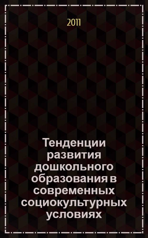Тенденции развития дошкольного образования в современных социокультурных условиях : материалы Всероссийской научно-практической конференции, Балашов, 13 апреля 2011 г