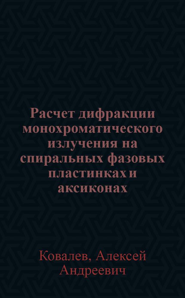 Расчет дифракции монохроматического излучения на спиральных фазовых пластинках и аксиконах, формирующих сингулярные лазерные пучки : автореферат диссертации на соискание ученой степени доктора физико-математических наук : специальность 01.04.05 <Оптика>