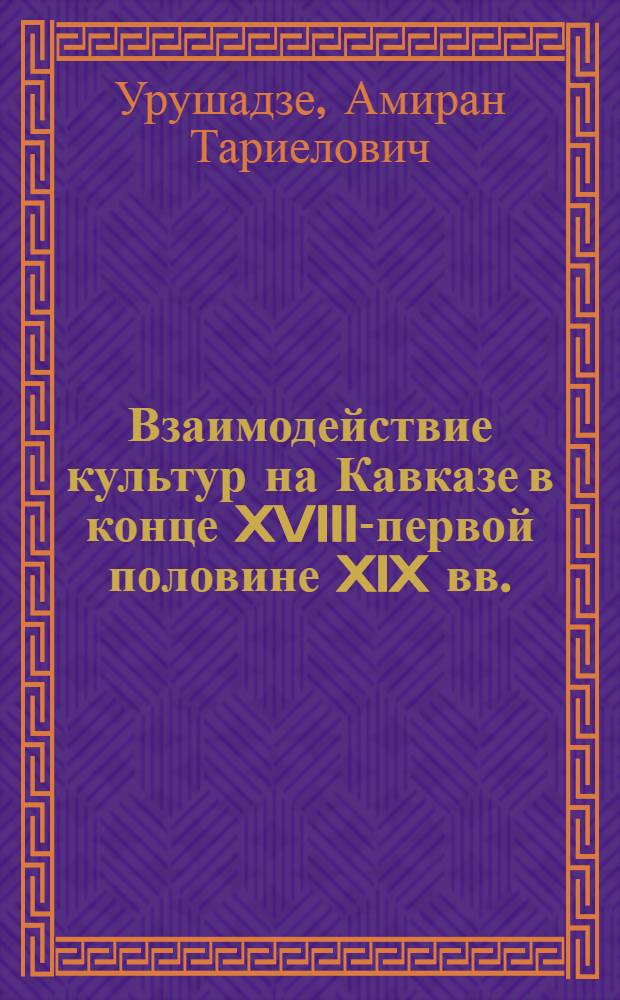 Взаимодействие культур на Кавказе в конце XVIII-первой половине XIX вв. : автореферат диссертации на соискание ученой степени кандидата исторических наук : специальность 07.00.02 <Отечественная история>