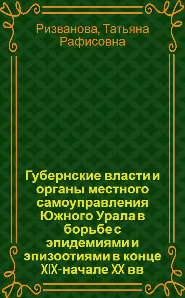 Губернские власти и органы местного самоуправления Южного Урала в борьбе с эпидемиями и эпизоотиями в конце XIX-начале XX вв. : автореферат диссертации на соискание ученой степени кандидата исторических наук : специальность 07.00.02 <Отечественная история>