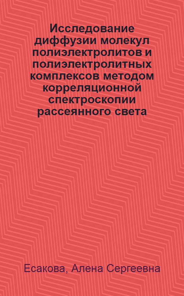 Исследование диффузии молекул полиэлектролитов и полиэлектролитных комплексов методом корреляционной спектроскопии рассеянного света : автореферат диссертации на соискание ученой степени кандидата физико-математических наук : специальность 02.00.06 <Высокомолекулярные соединения> : специальность 01.04.07 <Физика конденсированного состояния>