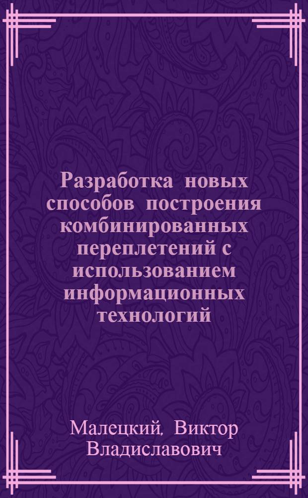 Разработка новых способов построения комбинированных переплетений с использованием информационных технологий : автореферат диссертации на соискание ученой степени кандидата технических наук : специальность 05.19.02 <Технология и первичная обработка текстильных материалов и сырья>