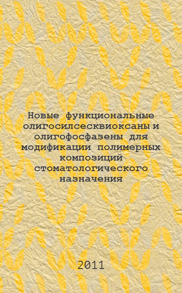 Новые функциональные олигосилсесквиоксаны и олигофосфазены для модификации полимерных композиций стоматологического назначения : автореферат диссертации на соискание ученой степени кандидата химических наук : специальность 02.00.06 <Высокомолекулярные соединения> : специальность 05.17.06 <Технология и переработка полимеров и композитов>