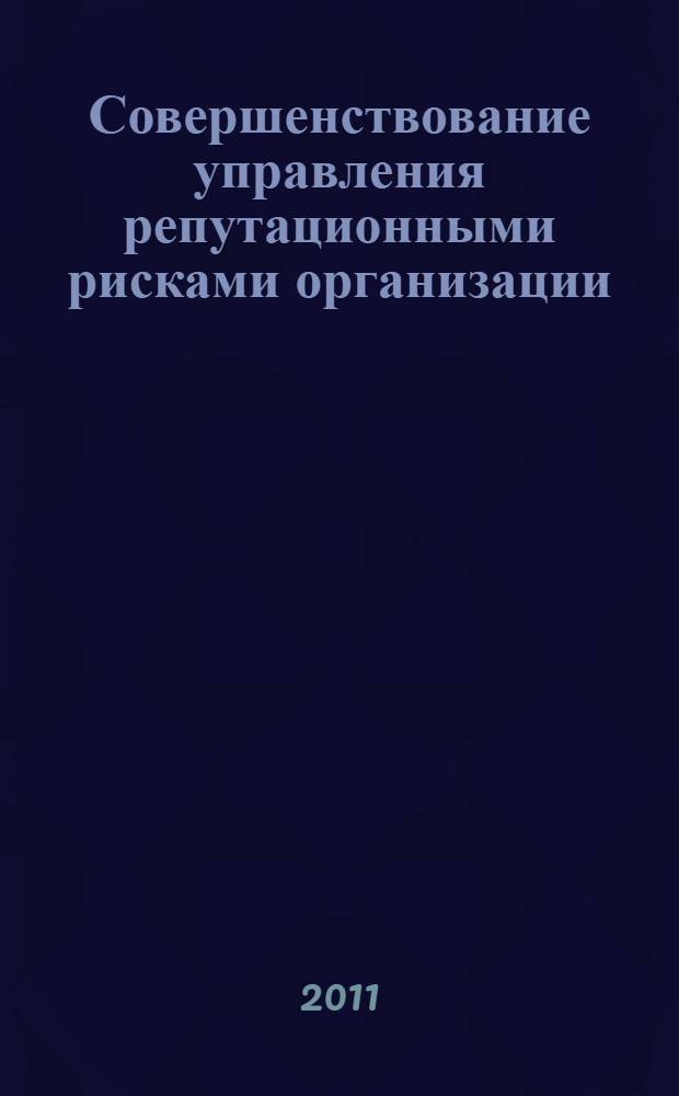 Совершенствование управления репутационными рисками организации : автореферат диссертации на соискание ученой степени кандидата экономических наук : специальность 08.00.05 <Экономика и управление народным хозяйством по отраслям и сферам деятельности>