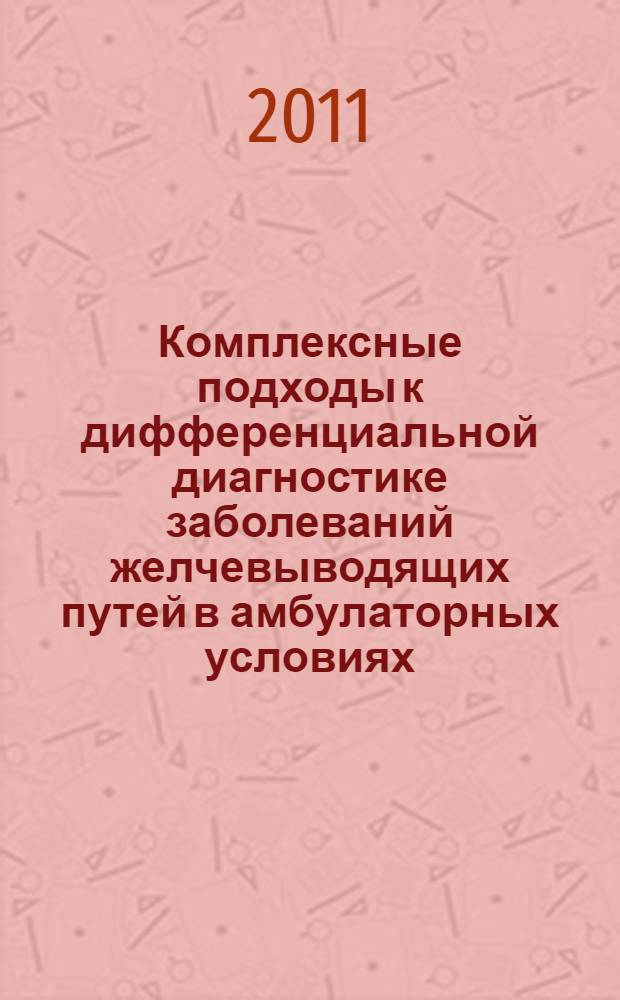 Комплексные подходы к дифференциальной диагностике заболеваний желчевыводящих путей в амбулаторных условиях : автореферат диссертации на соискание ученой степени кандидата медицинских наук : специальность 14.01.04 <Внутренние болезни>