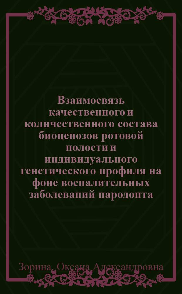 Взаимосвязь качественного и количественного состава биоценозов ротовой полости и индивидуального генетического профиля на фоне воспалительных заболеваний пародонта : автореферат диссертации на соискание ученой степени доктора медицинских наук : специальность 14.01.14 <Стоматология> : специальность 03.02.07 <Генетика>