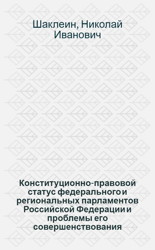 Конституционно-правовой статус федерального и региональных парламентов Российской Федерации и проблемы его совершенствования: сравнительно-правовое исследование : автореферат диссертации на соискание ученой степени доктора юридических наук : специальность 12.00.02 <Конституционное право; муниципальное право>