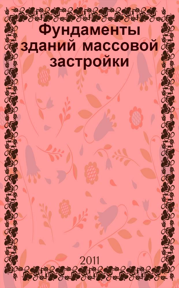 Фундаменты зданий массовой застройки : учебное пособие : для студентов ВПО, обучающихся по специальности 270102 "Промышленное и гражданское строительство" направления 270100 "Строительство"
