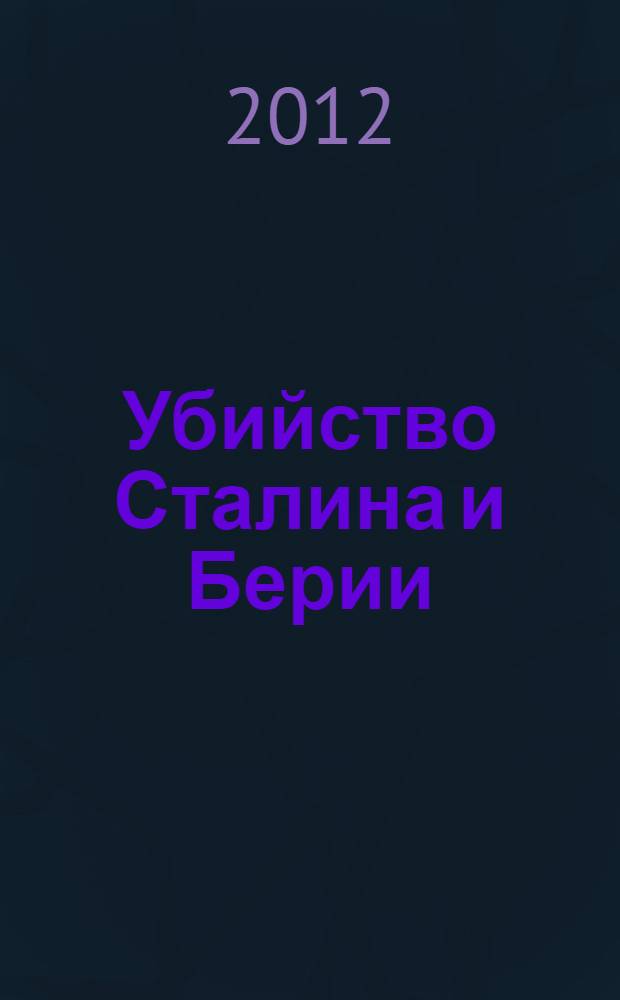 Убийство Сталина и Берии : величайшее преступление XX века
