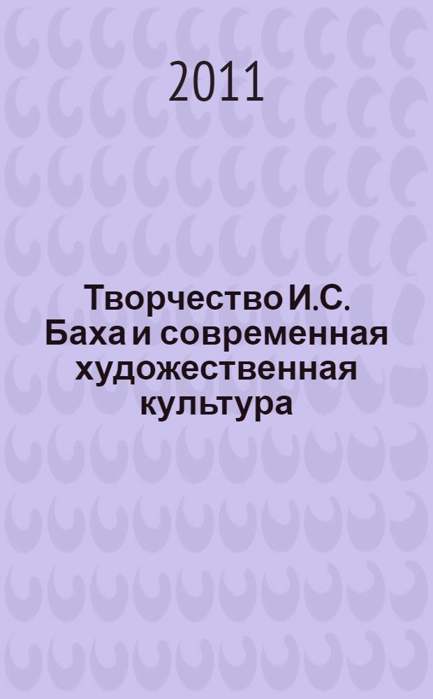 Творчество И.С. Баха и современная художественная культура : материалы Межрегиональной научно-практической конференции, Кострома, 22 февраля 2011 года