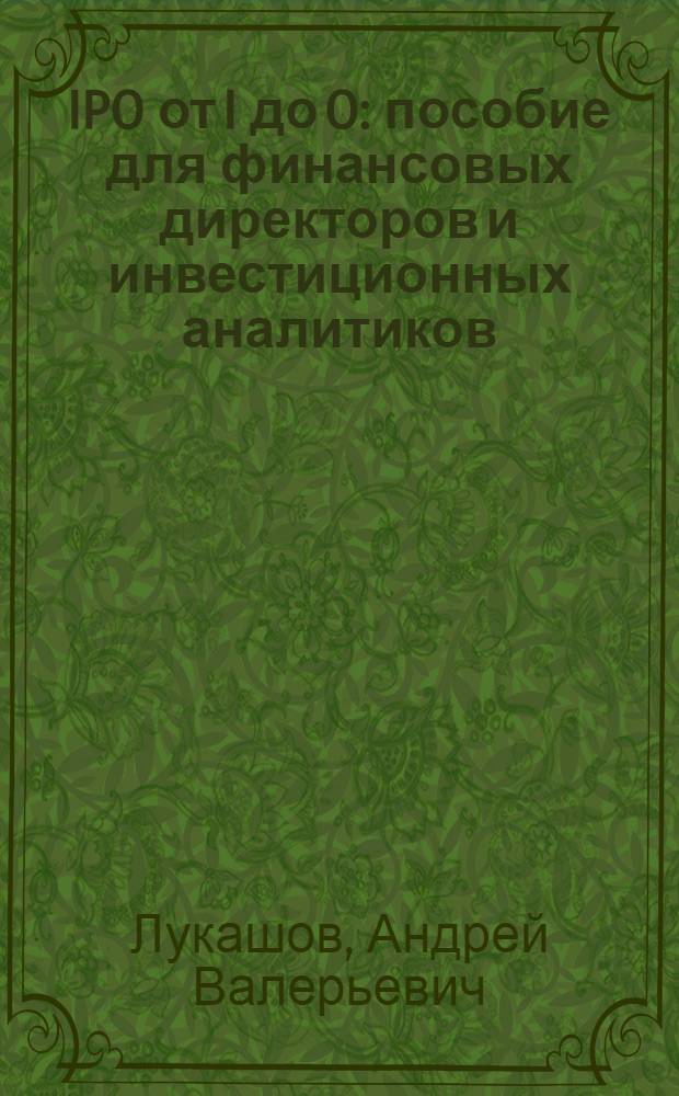 IPO от I до O : пособие для финансовых директоров и инвестиционных аналитиков