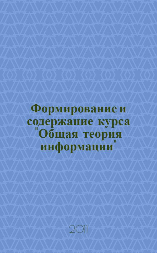 Формирование и содержание курса "Общая теория информации" : учебное пособие