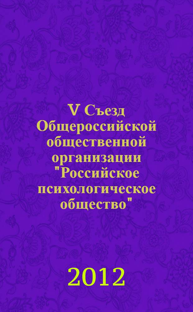V Съезд Общероссийской общественной организации "Российское психологическое общество", Москва, 14-18 февраля 2012 года. Т. 1