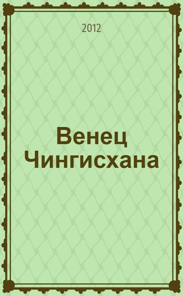 Венец Чингисхана : роман