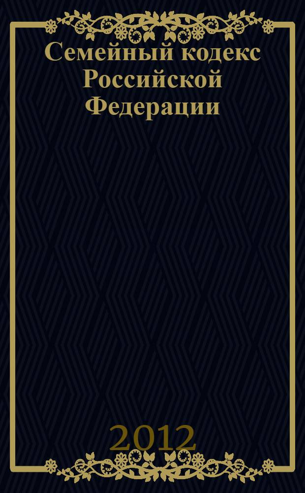 Семейный кодекс Российской Федерации : принят Государственной Думой 8 декабря 1995 года : подписан Президентом РФ 29 декабря 1995 года N° 223-ФЗ : (в ред. Федеральных законов от 15.11.1997 N° 140-ФЗ ... от 30.11.2011 N° 351-ФЗ)