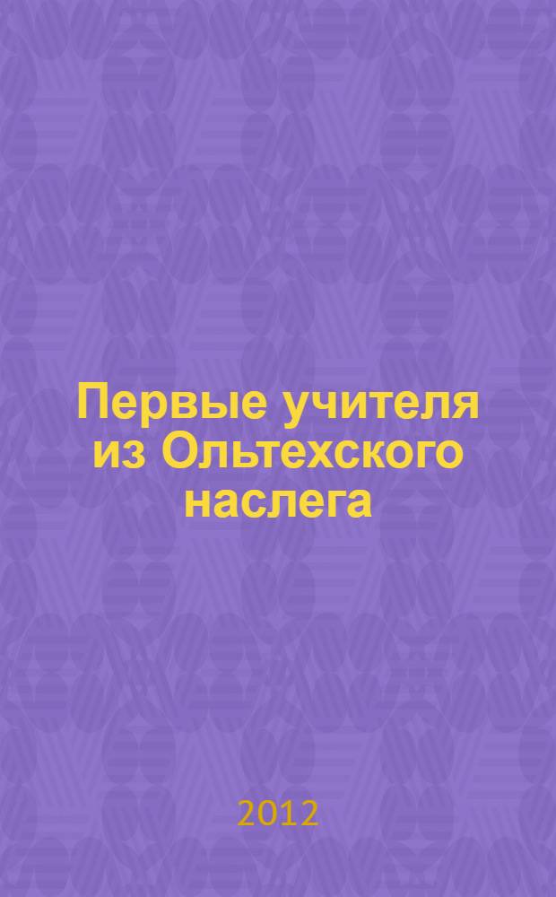Первые учителя из Ольтехского наслега : (статьи, воспоминания)