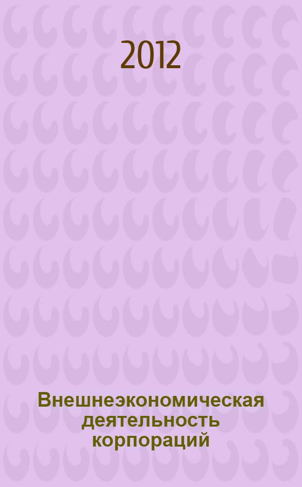 Внешнеэкономическая деятельность корпораций : учебное пособие для студентов высших учебных заведений, обучающихся по специальности 080502 - Экономика и управление на предприятии электроэнергетики