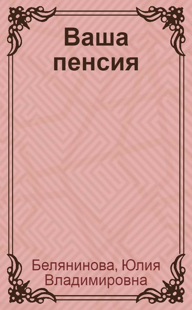 Ваша пенсия : ответы на все вопросы
