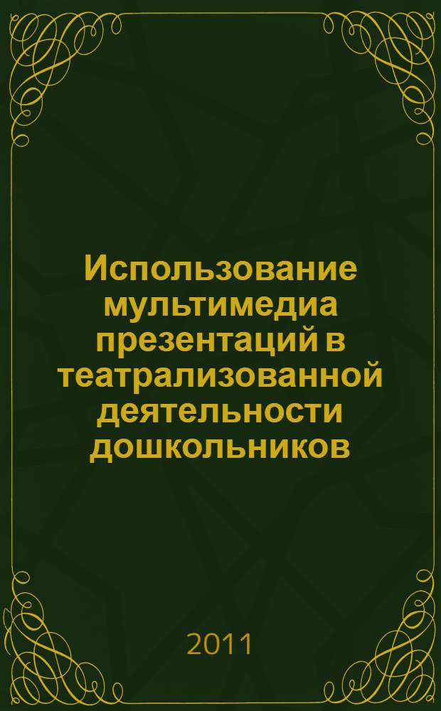 Использование мультимедиа презентаций в театрализованной деятельности дошкольников : методическое пособие
