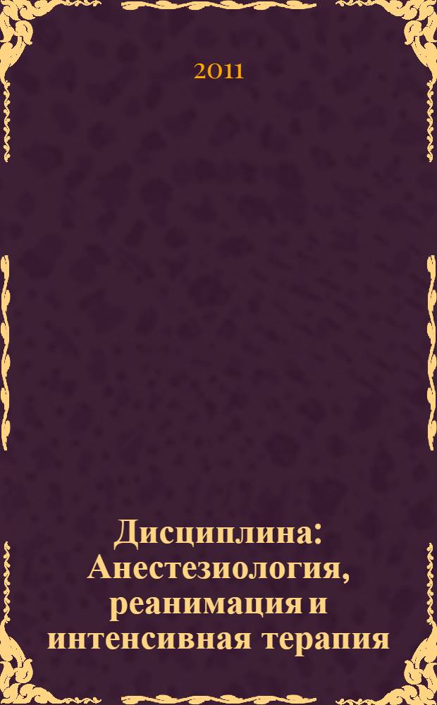 Дисциплина: Анестезиология, реанимация и интенсивная терапия : учебно-методический комплекс : VI курс