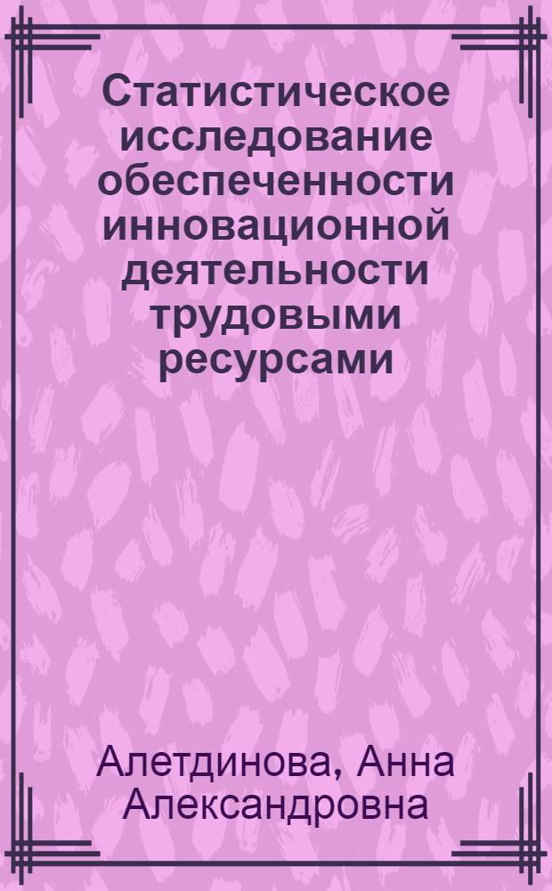 Статистическое исследование обеспеченности инновационной деятельности трудовыми ресурсами : монография