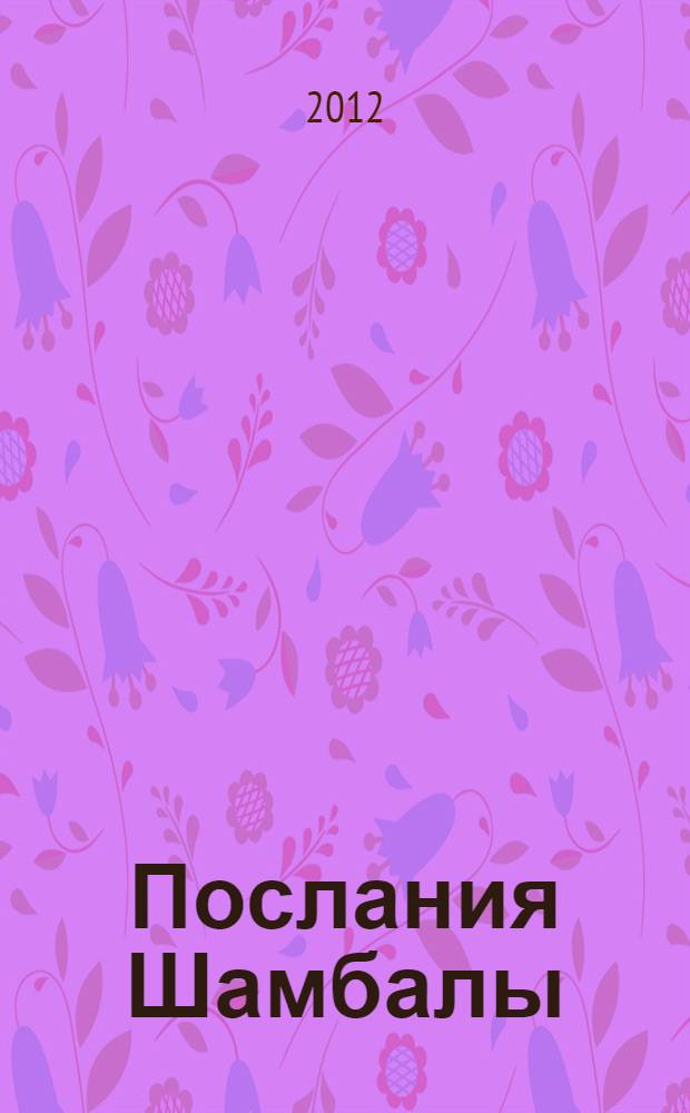 Послания Шамбалы : духовное общение с Учителем М. и Рерихами : сообщения от Учителя М. и Рерихов, записанные их учеником Б.Н. Абрамовым