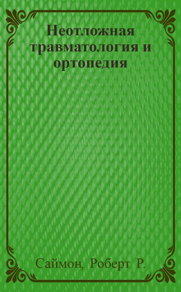 Неотложная травматология и ортопедия : верхние и нижние конечности