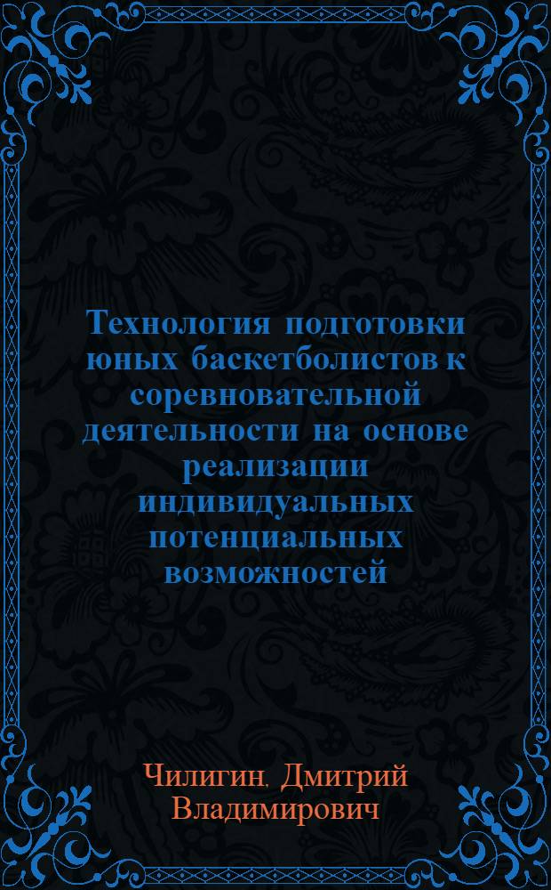 Технология подготовки юных баскетболистов к соревновательной деятельности на основе реализации индивидуальных потенциальных возможностей : монография