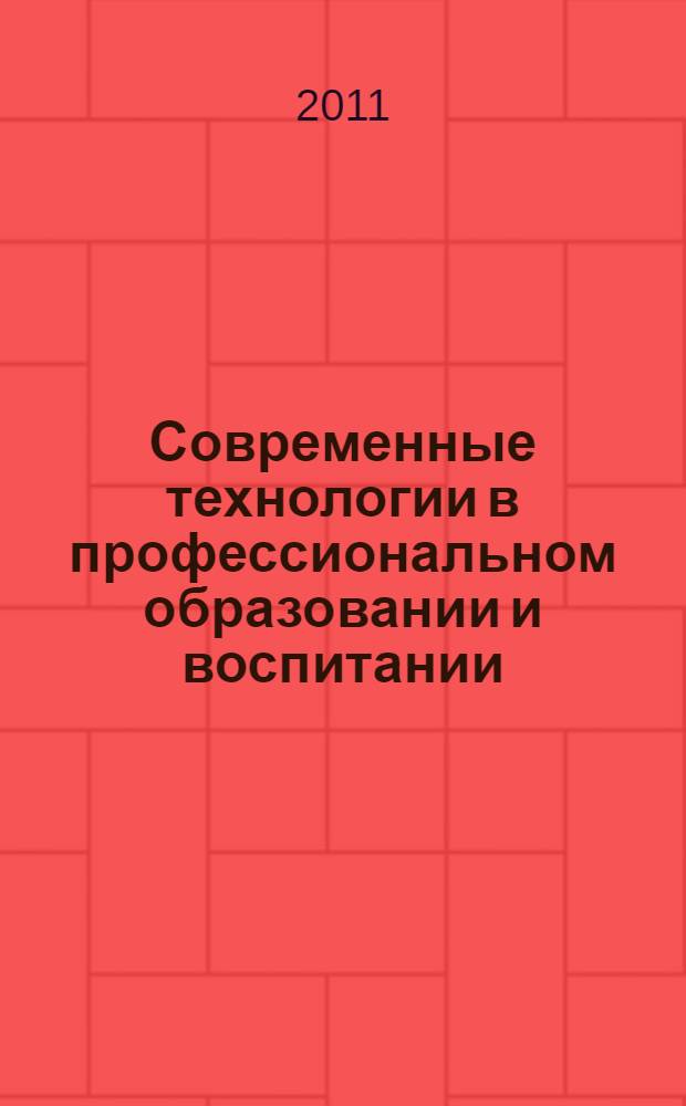 Современные технологии в профессиональном образовании и воспитании : материалы межрегиональной научно-практической конференции, 29 марта 2011 года, г. Рязань