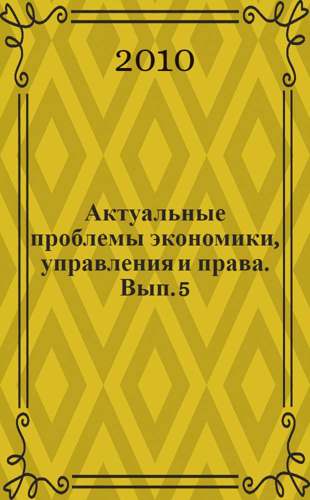 Актуальные проблемы экономики, управления и права. Вып. 5