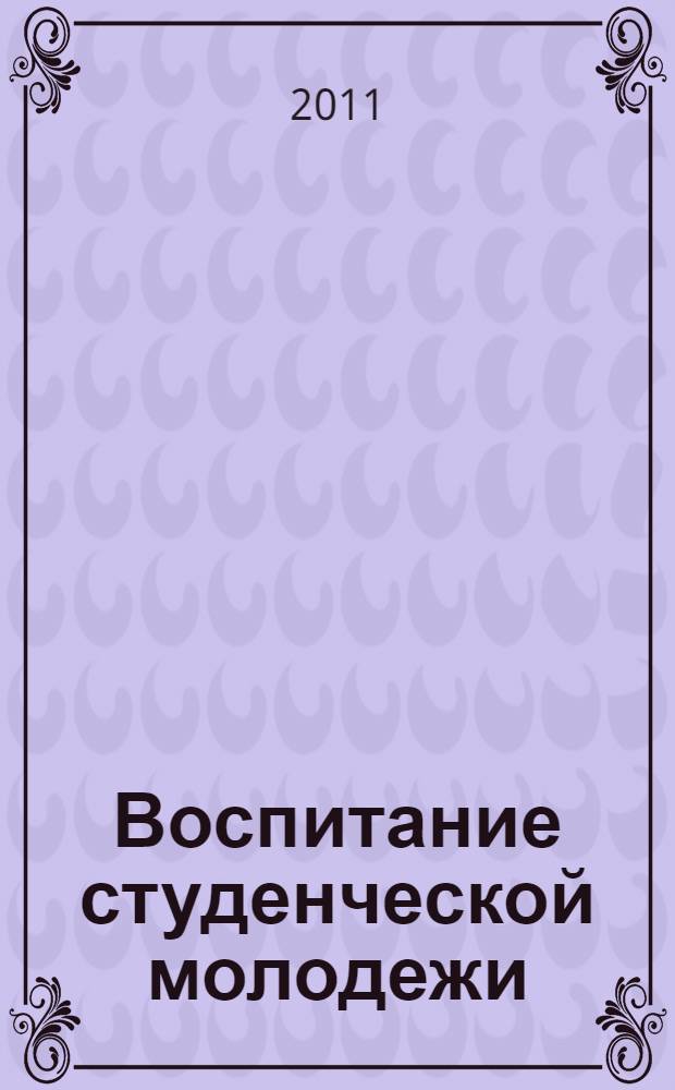 Воспитание студенческой молодежи: методология, теория, практика. Ч. 1
