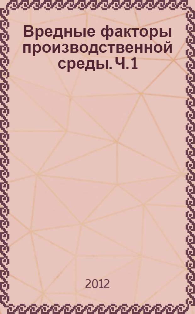 Вредные факторы производственной среды. Ч. 1