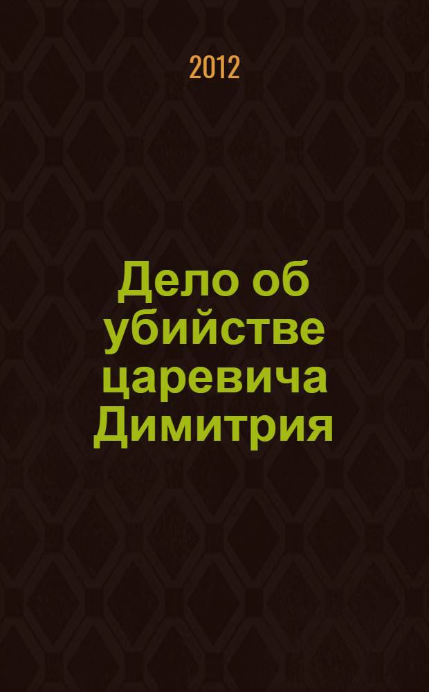 Дело об убийстве царевича Димитрия : подлинное розыскное дело