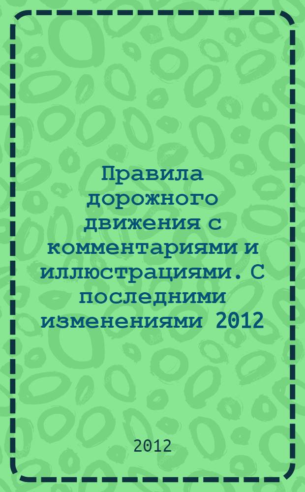 Правила дорожного движения с комментариями и иллюстрациями. С последними изменениями [2012]