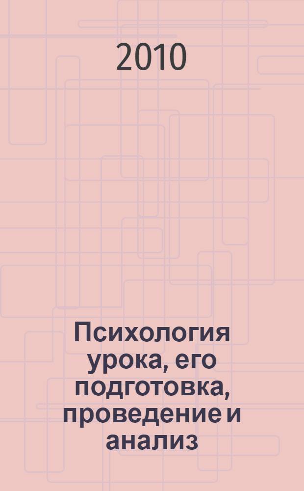 Психология урока, его подготовка, проведение и анализ : учебное пособие