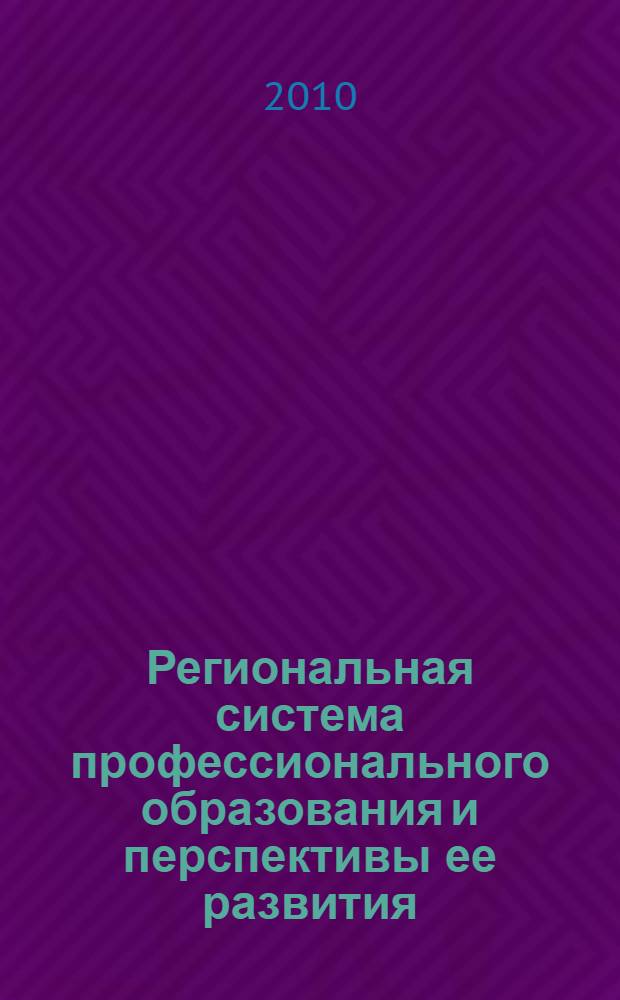Региональная система профессионального образования и перспективы ее развития : монография