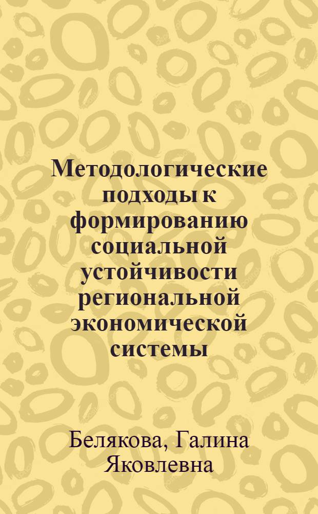 Методологические подходы к формированию социальной устойчивости региональной экономической системы : монография