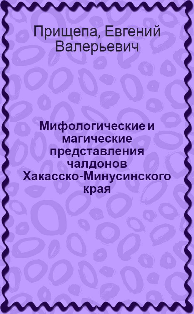 Мифологические и магические представления чалдонов Хакасско-Минусинского края