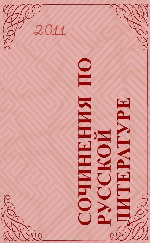 Сочинения по русской литературе : все темы : эффективная подготовка к сочинениям и экзаменам : для учащихся 9-11 классов