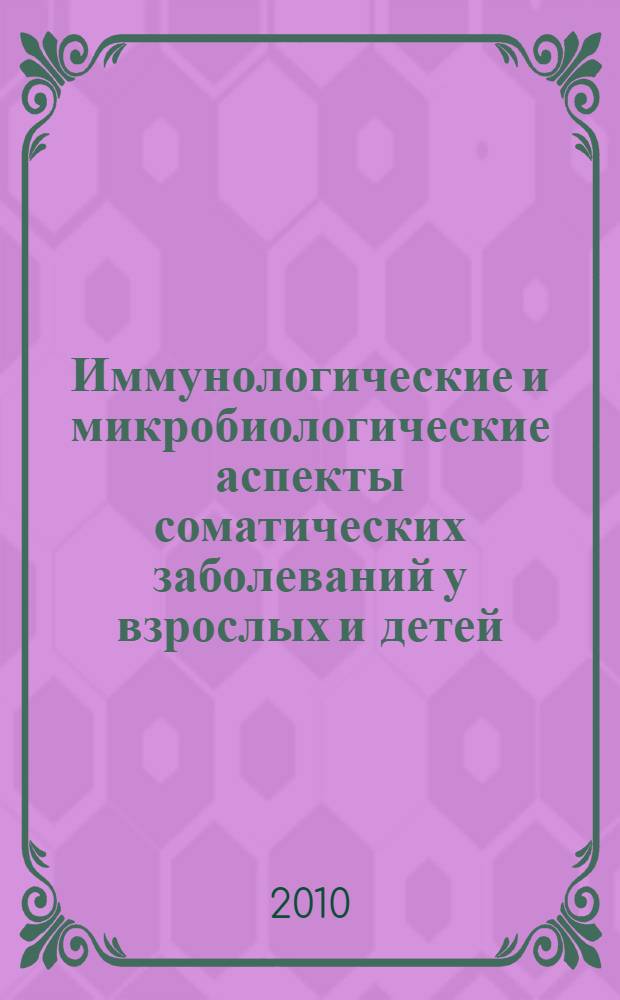 Иммунологические и микробиологические аспекты соматических заболеваний у взрослых и детей