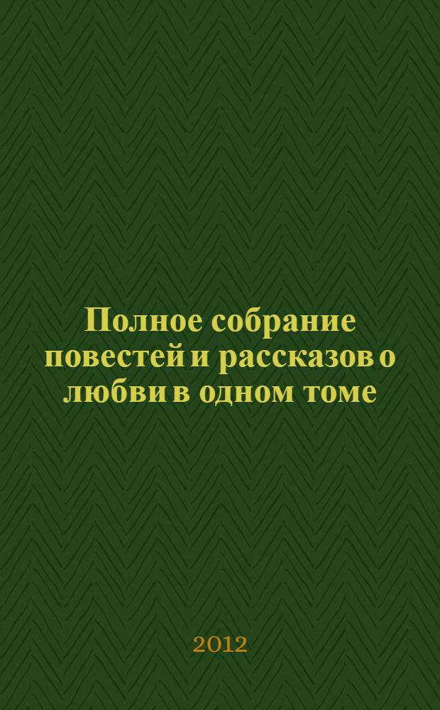 Полное собрание повестей и рассказов о любви в одном томе