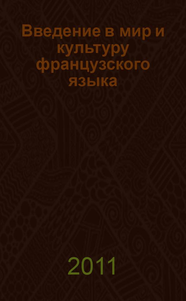 Введение в мир и культуру французского языка : учебное пособие : для студентов, начинающих изучать французский язык на переводческом факультете. Специальность: 022900 - Перевод и переводоведение