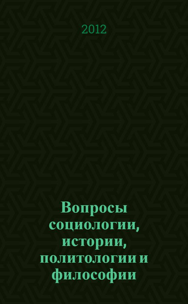 Вопросы социологии, истории, политологии и философии : материалы международной заочной научно-практической конференции 31 января 2012 г.