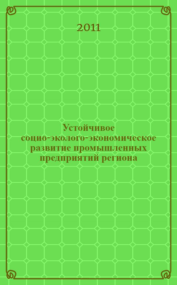 Устойчивое социо-эколого-экономическое развитие промышленных предприятий региона : монография