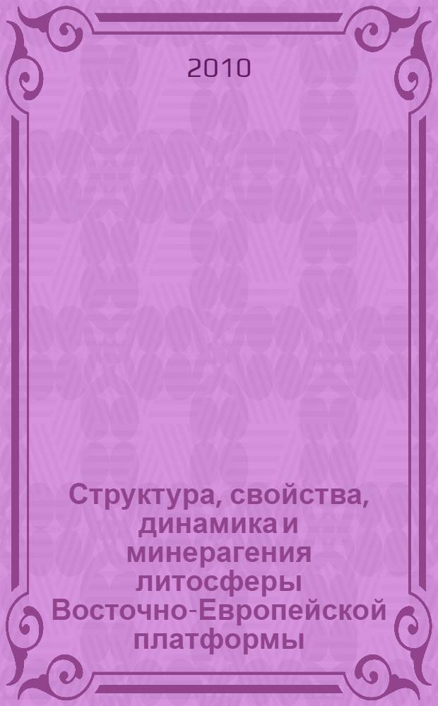 Структура, свойства, динамика и минерагения литосферы Восточно-Европейской платформы : материалы XVI Международной конференции, 20-24 сентября 2010 года : в 2 т