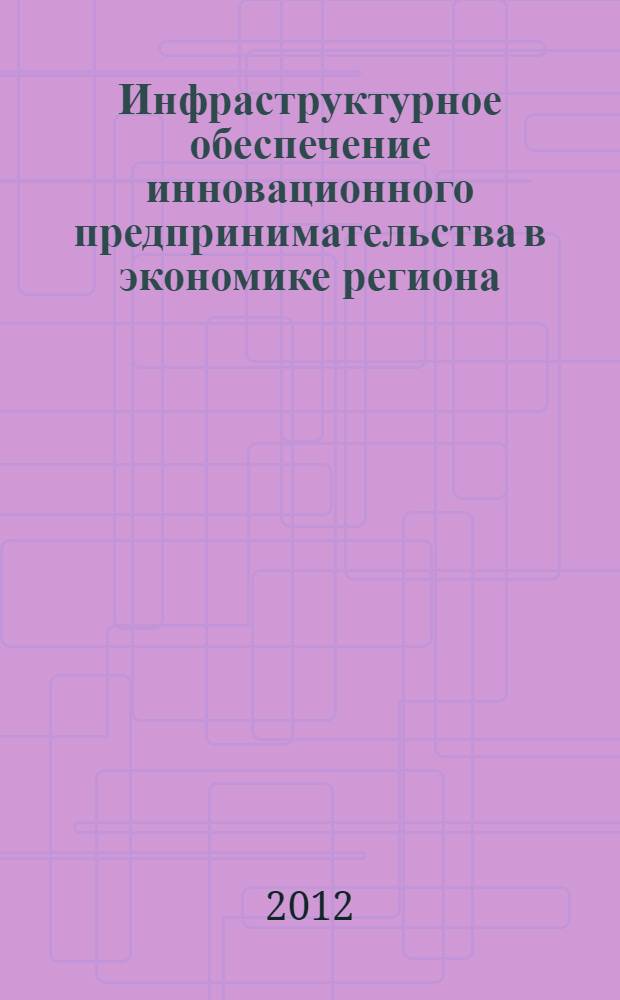 Инфраструктурное обеспечение инновационного предпринимательства в экономике региона : монография