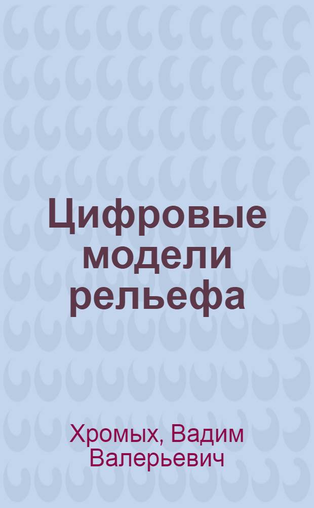 Цифровые модели рельефа : учебное пособие для студентов высших учебных заведений, обучающихся по направлению "География"