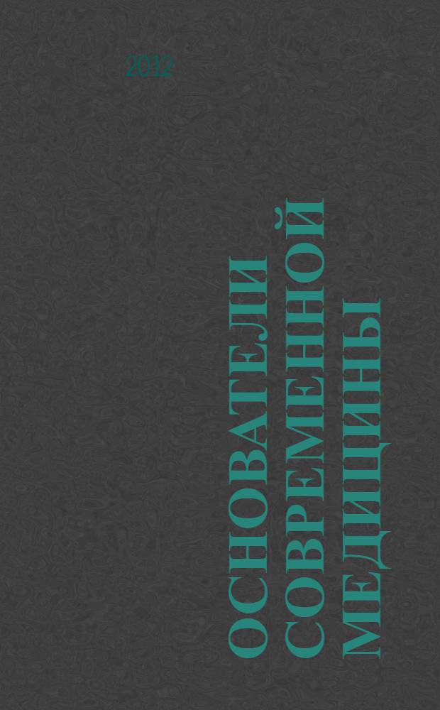 Основатели современной медицины : Луи Пастер, Джозеф Листер, Роберт Кох